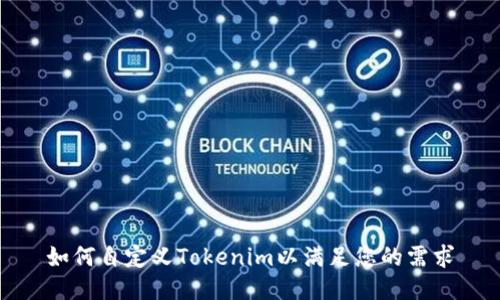 如何自定义Tokenim以满足您的需求