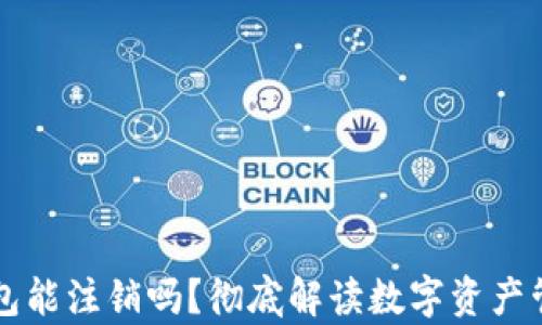 
区块链钱包能注销吗？彻底解读数字资产管理的真相