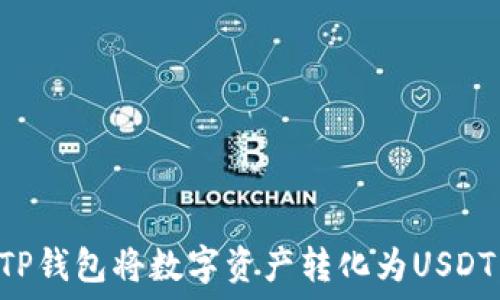   
如何使用TP钱包将数字资产转化为USDT：详尽指南