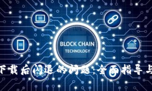 解决Tokenim下载后闪退的问题：全面指导与常见问题解答