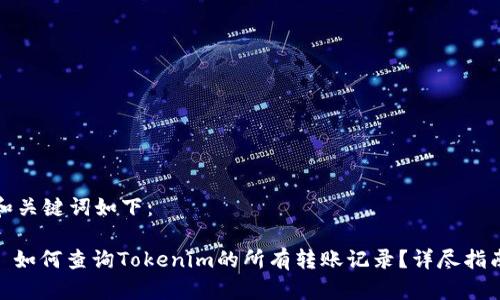 和关键词如下：

: 如何查询Tokenim的所有转账记录？详尽指南