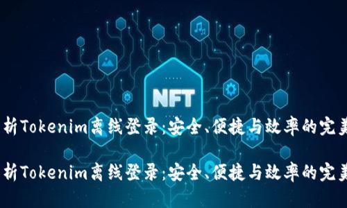 全面解析Tokenim离线登录：安全、便捷与效率的完美结合 

全面解析Tokenim离线登录：安全、便捷与效率的完美结合