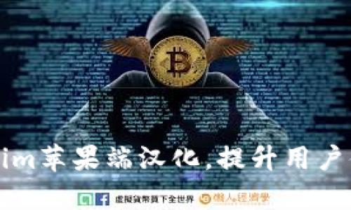全面解析Tokenim苹果端汉化，提升用户体验的终极指南