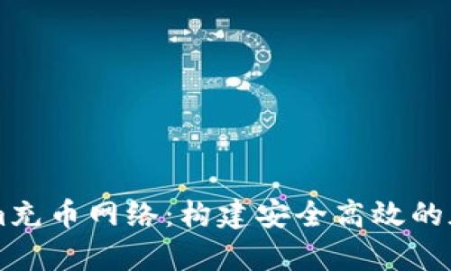 全面解析Tokenim充币网络：构建安全高效的加密货币交易平台