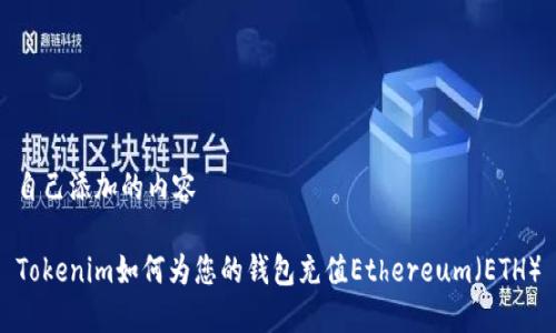 自己添加的内容

Tokenim如何为您的钱包充值Ethereum（ETH）
