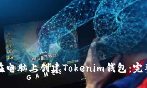 如何在电脑上创建Tokenim钱包：完整指南
