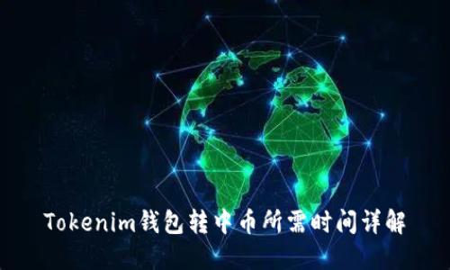 Tokenim钱包转中币所需时间详解