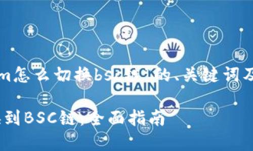 下面是有关于“tokenim怎么切换bsc链”的、关键词及详细内容介绍的结构。
如何在Tokenim上切换到BSC链:全面指南