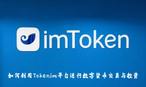 如何利用Tokenim平台进行数字货币交易与投资
