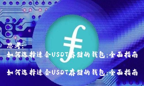 思考: 
如何选择适合USDT存储的钱包：全面指南

如何选择适合USDT存储的钱包：全面指南