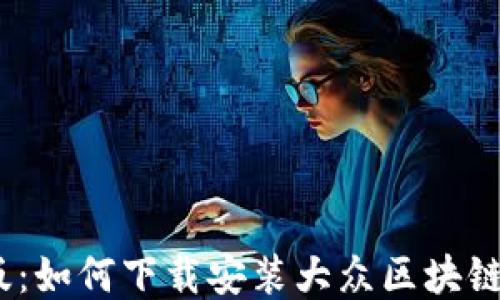 
2023年最新版：如何下载安装大众区块链钱包的全攻略