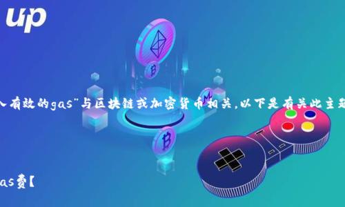 看起来您提到的“tokenim请输入有效的gas”与区块链或加密货币相关。以下是有关此主题的一些信息和常见问题的概述。

### 和关键词示例


如何在区块链交易中正确设置Gas费？