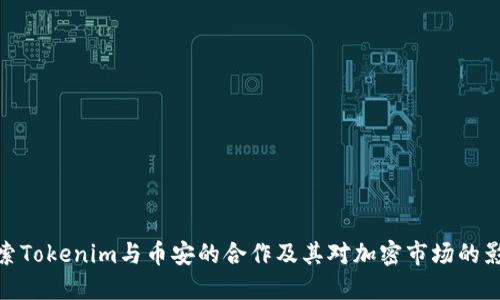 探索Tokenim与币安的合作及其对加密市场的影响