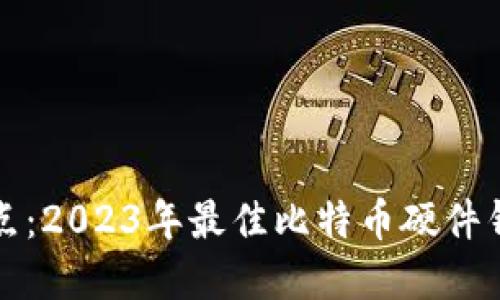 全面盘点：2023年最佳比特币硬件钱包推荐