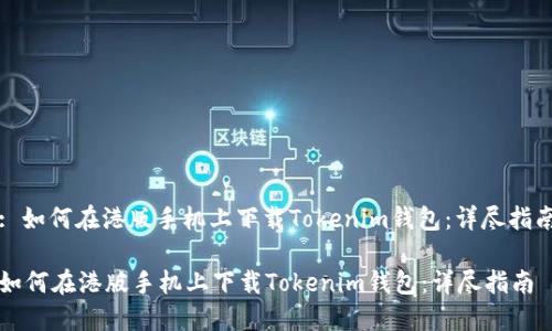 : 如何在港版手机上下载Tokenim钱包：详尽指南

如何在港版手机上下载Tokenim钱包：详尽指南