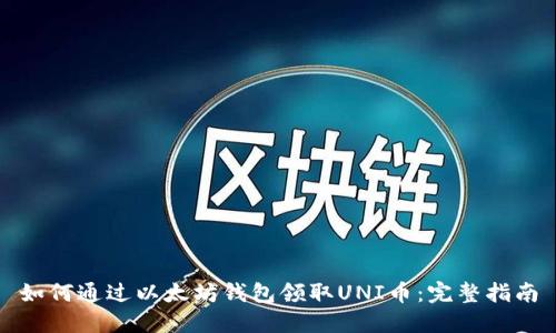如何通过以太坊钱包领取UNI币：完整指南