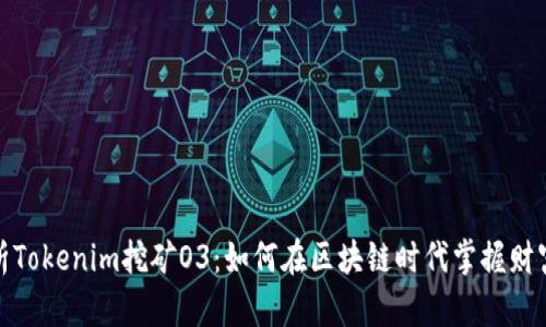 深度解析Tokenim挖矿O3：如何在区块链时代掌握财富新机遇
