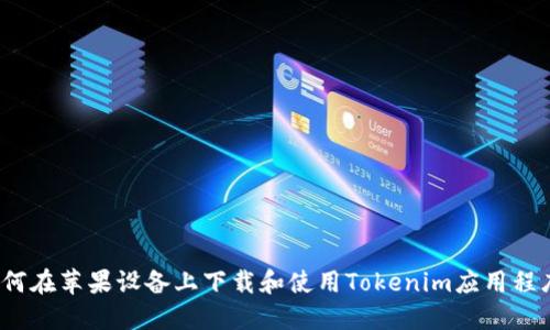 如何在苹果设备上下载和使用Tokenim应用程序？