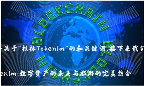 为您提供一个关于“桂林Tokenim”的和关键词，接下来我们将详细介绍。


探索桂林Tokenim：数字资产的未来与旅游的完美结合