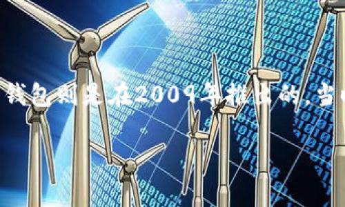 比特币网络钱包的概念随着比特币本身的推出而逐渐发展。比特币的白皮书由中本聪（Satoshi Nakamoto）在2008年发布，而第一个比特币网络钱包则是在2009年推出的。当时，由中本聪自己开发的“Bitcoin-Qt”（后来的Bitcoin Core）就是第一个被广泛使用的比特币钱包。此钱包允许用户生成比特币地址并进行交易。

如果你对比特币网络钱包的操作、安全性、种类或者其他相关内容感兴趣，请具体告诉我，我可以提供更多信息。