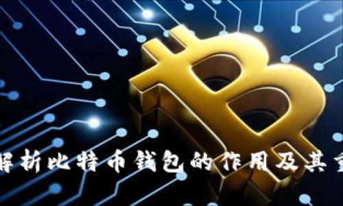 全面解析比特币钱包的作用及其重要性