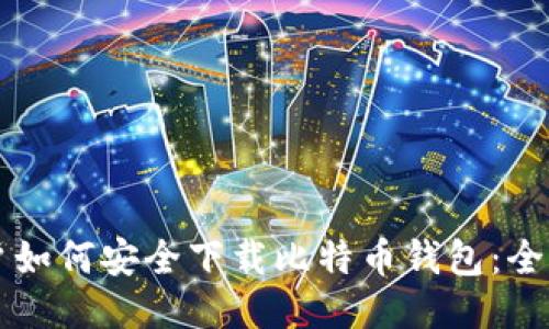 华为用户如何安全下载比特币钱包：全方位指南