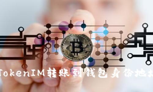 ### 关于TokenIM转账到钱包身份地址的全面指南
