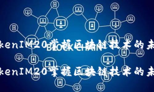 如何通过TokenIM20掌握区块链技术的未来发展趋势

如何通过TokenIM20掌握区块链技术的未来发展趋势