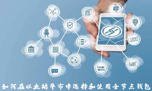 
如何在以太坊牛市中选择和使用全节点钱包