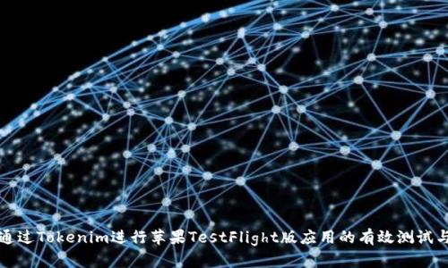 如何通过Tokenim进行苹果TestFlight版应用的有效测试与推广