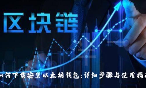 如何下载安装以太坊钱包：详细步骤与使用指南