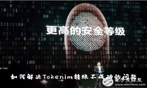 如何解决Tokenim转账不成功的问题